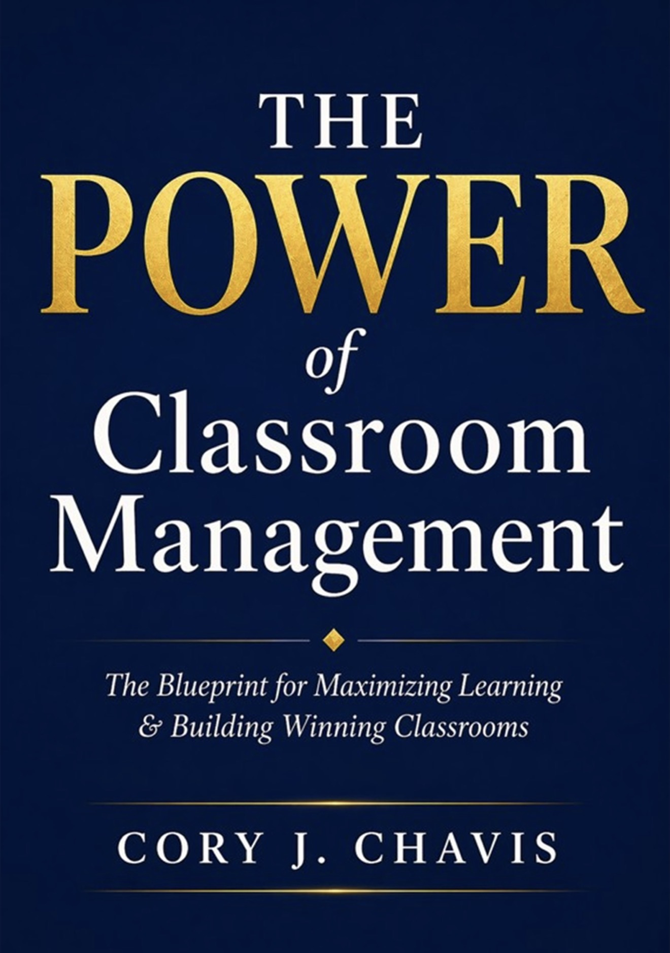 Book cover of The Power of Classroom Management by Cory J. Chavis, featuring a dark navy background with elegant gold and white typography